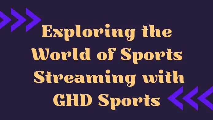 Exploring the World of Sports Streaming with GHD Sports